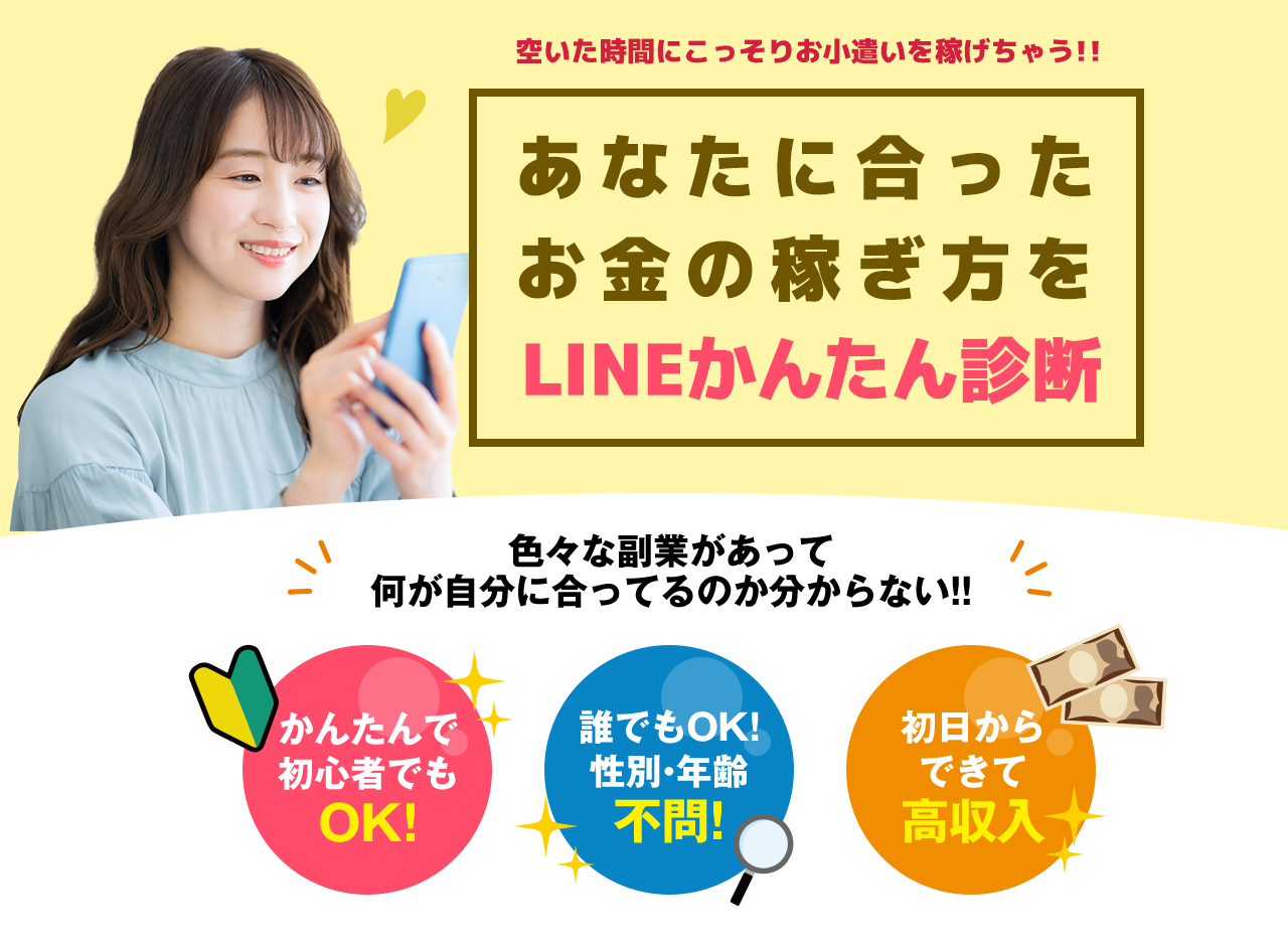 空いた時間にこっそりお小遣いを稼げちゃう！あなたに合ったお金の稼ぎ方をLINEかんたん診断 色々な副業があって何が自分に合ってるのか分からない!! かんたんで初心者でもOK!誰でもOK!性別・年齢不問!初日から稼げる!高収入